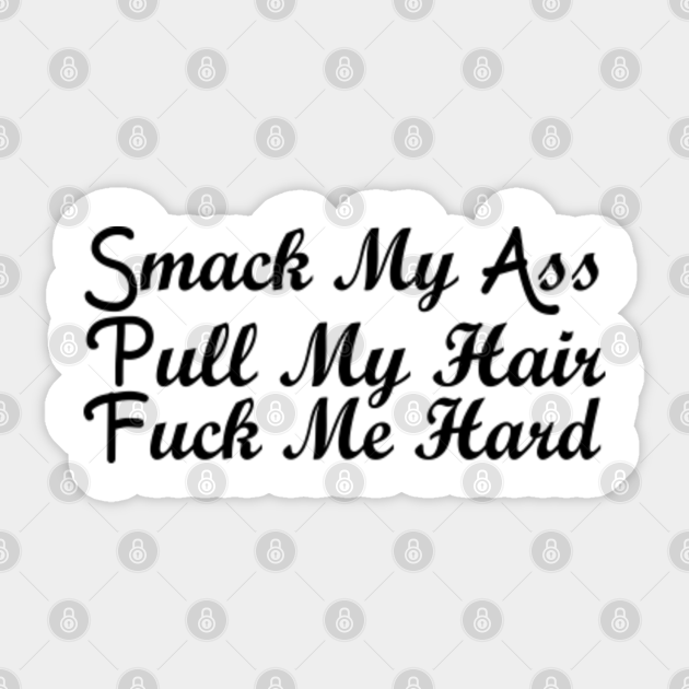 Smack My Ass Pull My Hair Fuck Me Hard Motivational Quote Adult Humor Sticker Teepublic